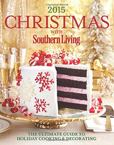 Christmas with Southern Living 2015: The Ultimate Guide to Holiday Cooking & Decorating