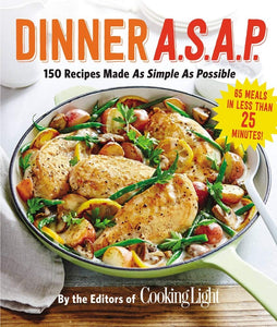 Dinner A.S.A.P.: 150 Recipes Made As Simple As Possible (Cooking Light)