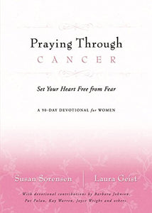 Praying Through Cancer: Set Your Heart Free from Fear : a 90-Day Devotional for Women