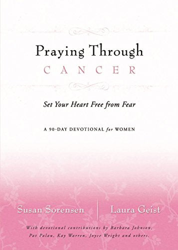 Praying Through Cancer: Set Your Heart Free from Fear : a 90-Day Devotional for Women