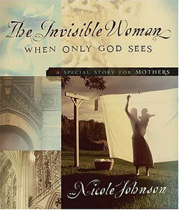 The Invisible Woman: When Only God Sees - A Special Story for Mothers