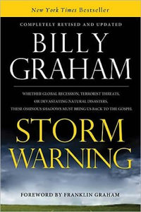 STORM WARNING: Whether global recession, terrorist threats, or devastating natural disasters, these ominous shadows must bring us back to the Gospel. by Billy Graham (2010-05-11)