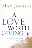 A Love Worth Giving: Living in the Overflow of God's Love