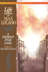 Life Lessons With Max Lucado A Thirst For God