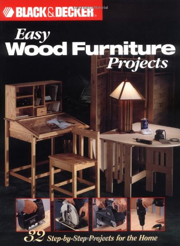 Easy Wood Furniture Projects: 32 Step-By-Step Projects for the Home (Black & Decker Home Improvement Library)
