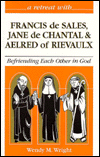 A Retreat With Francis De Sales, Jane De Chantal, and Aelred of Rievaulx: Befriending Each Other in God (Retreat With-- Series)