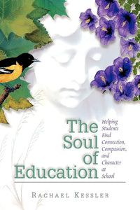 The Soul of Education: Helping Students Find Connection, Compassion, and Character at School