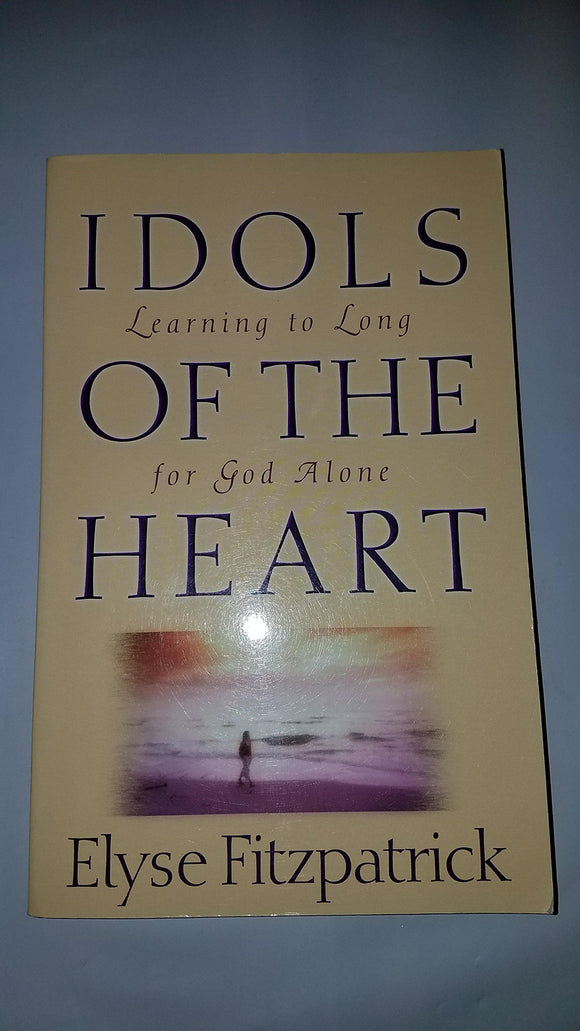 Idols of the Heart: Learning to Long for God Alone