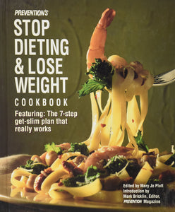 Prevention's Stop Dieting and Lose Weight Cookbook: Featuring the Seven-Step-Get-Slim Plan That Really Works