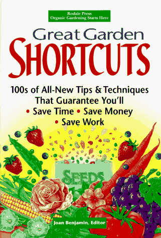 Great Garden Shortcuts: Hundreds of All-New Tips and Techniques That Guarantee You'll Save Time, Save Money, Save Work