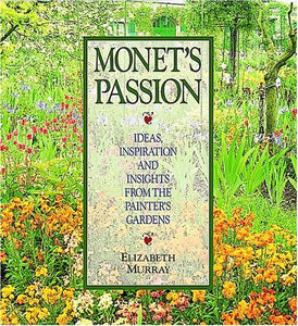 Monet's Passion: Ideas, Inspiration and Insights from the Painter's Gardens