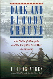 Dark and Bloody Ground: The Battle of Mansfield and the Forgotten Civil War in Louisiana