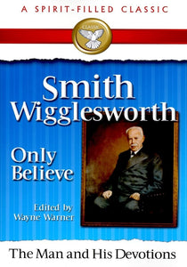 Smith Wigglesworth: The Man And His Devotions