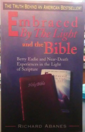 Embraced by the Light and the Bible Betty Eadie and Near-Death Experiences in the Light of Scripture