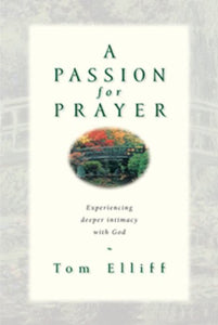 A Passion for Prayer: Experiencing Deeper Intimacy With God