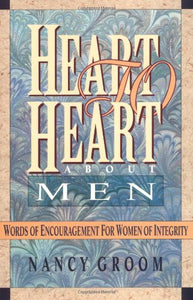 Heart to Heart about Men: Words of Encouragement for Women of Integrity