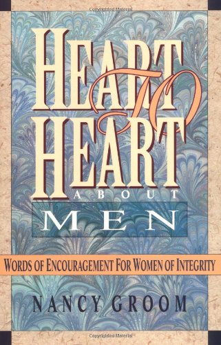 Heart to Heart about Men: Words of Encouragement for Women of Integrity