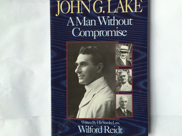 John G. Lake: A Man Without Compromise
