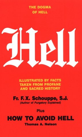Hell: The Dogma of Hell, Illustrated by Facts Taken from Profane and Sacred History plus How to Avoid Hell