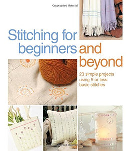 Stitching for Beginners and Beyond: 23 Simple Projects Using 5 or Less Basic Stitches