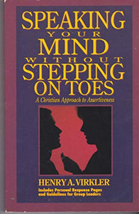 Speaking Your Mind Without Stepping on Toes: A Christian Approach to Assertiveness: Guidelines for Group Leaders Included