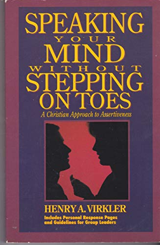 Speaking Your Mind Without Stepping on Toes: A Christian Approach to Assertiveness: Guidelines for Group Leaders Included