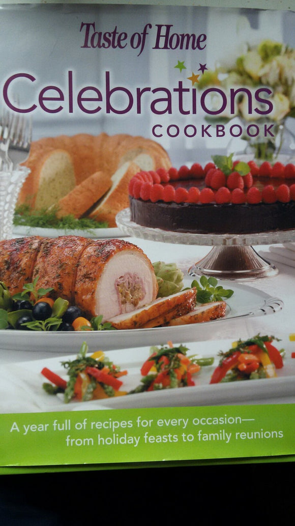 Taste of Home: Celebrations Cookbook- A Year Full of Recipes for Every Occasion- from Holiday Feasts to Family Reunions