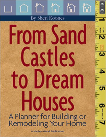 From Sand Castles to Dream Houses: A Planner for Building or Remodeling Your Home