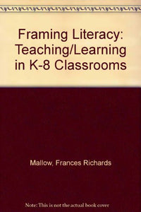 Framing Literacy: Teaching/Learning in K-8 Classrooms