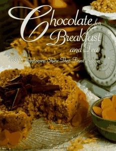 Chocolate for Breakfast and Tea: B&B Innkeepers Share Their Finest Recipes