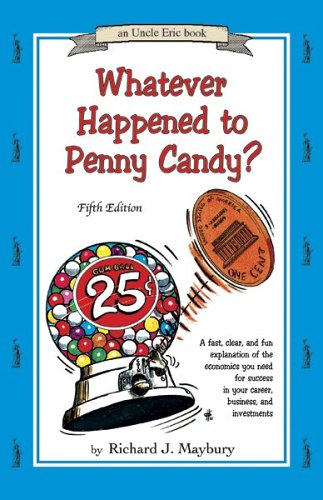 Whatever Happened to Penny Candy? A Fast, Clear, and Fun Explanation of the Economics You Need For Success in Your Career, Business, and Investments (An Uncle Eric Book)