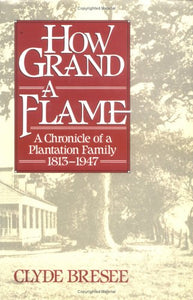 How Grand a Flame: A Chronicle of a Plantation Family, 1813-1947