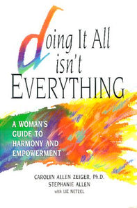 Doing It All Isn't Everything: A Woman's Guide to Harmony and Empowerment