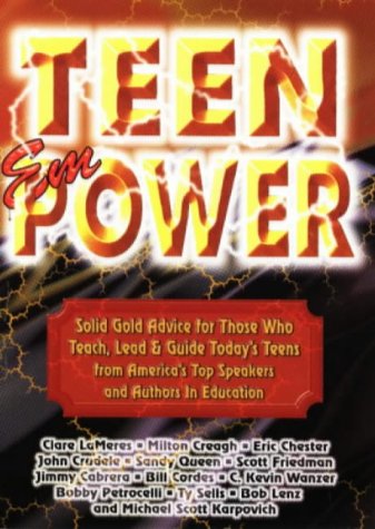 Teen Empower: Solid Gold Advice for Those Who Teach, Lead & Guide Today's Teens from America's Top Speakers and Authors in Education