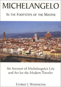 Michelangelo : In the Footsteps of the Master; An Account of Michelangelo's Life and Art for the Modern Traveler