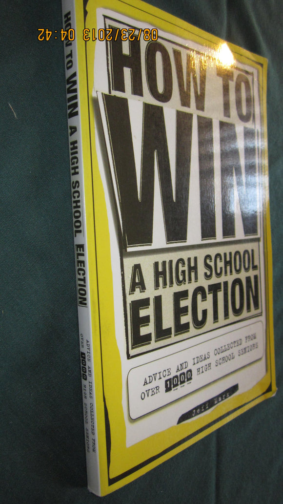 How To Win a High School Election : Advice and Ideas from Over 1,000 High School Seniors