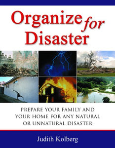 Organize for Disaster: Prepare Your Family and Your Home for Any Natural Or Unnatural Disaster