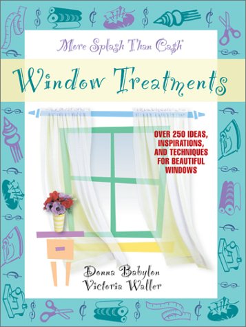 More Splash Than Cash Window Treatments: Over 250 Ideas, Inspirations, and Techniques for Beautiful Windows