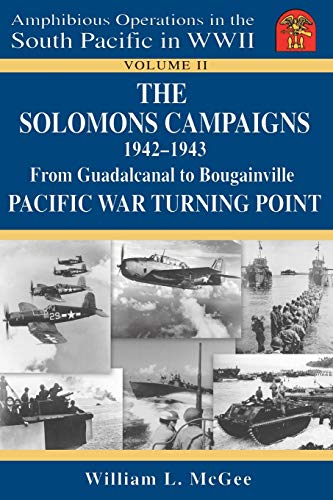 The Solomons Campaigns, 1942-1943: From Guadalcanal to Bougainville, Pacific War Turning Point (Amphibious Operations in the South Pacific in WWII)