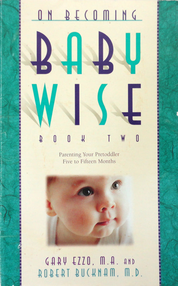 On Becoming Baby Wise Book Two: Parenting Your Pre Toddler 5-12 Month Old Through the Babyhood Transition