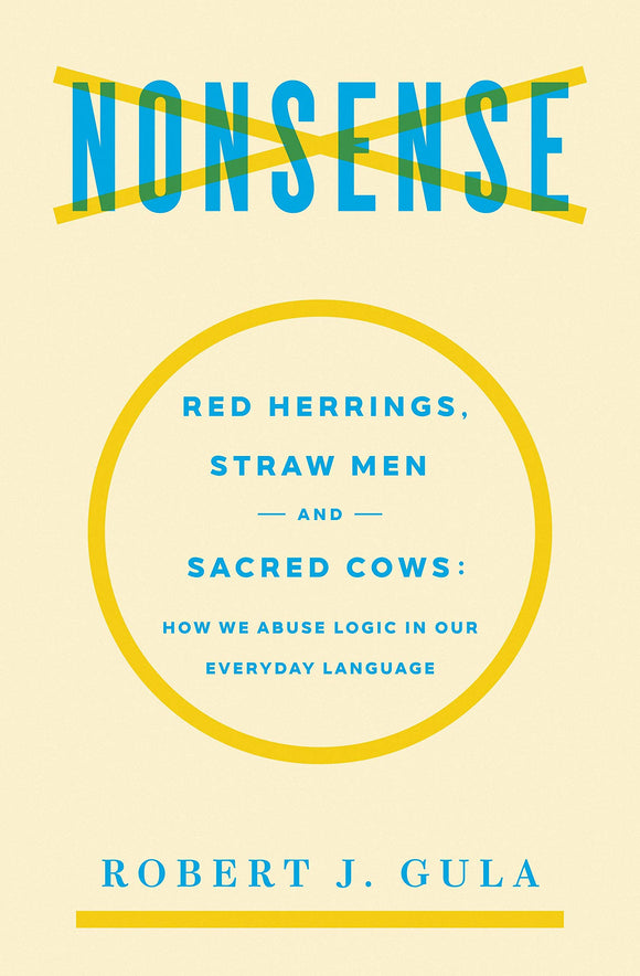 Nonsense: Red Herrings, Straw Men and Sacred Cows: How We Abuse Logic in Our Everyday Language