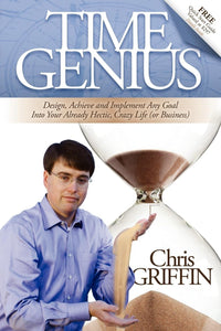 Time Genius: Design, Achieve and Implement Any Goal Into Your Already Hectic , Crazy Life (or Business)