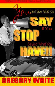 You Can Have What You Say If You Stop Saying What You Have!!