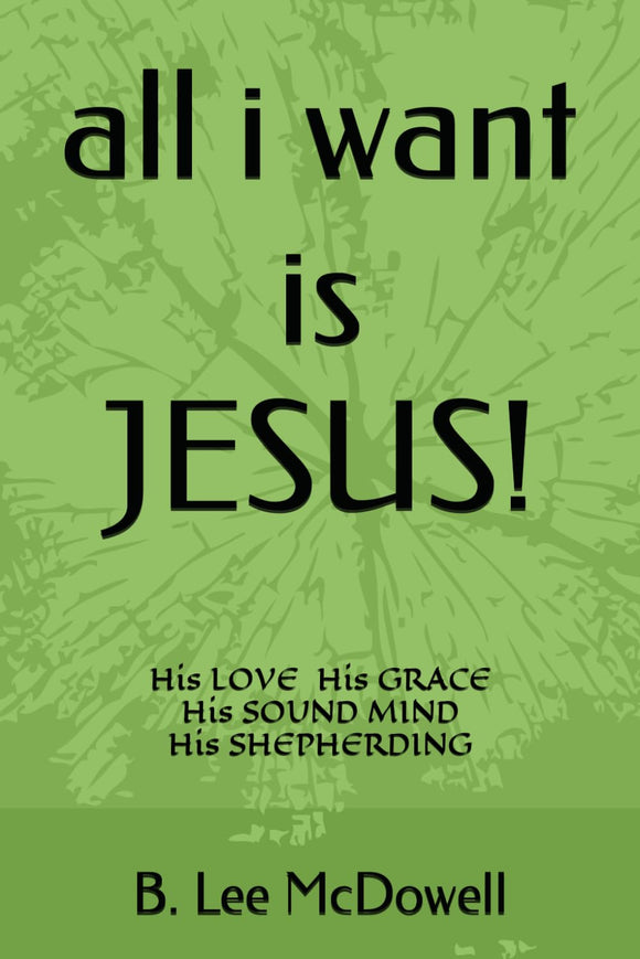 all i want is JESUS!: His Love, His Grace, His Sound Mind, His Shepherding