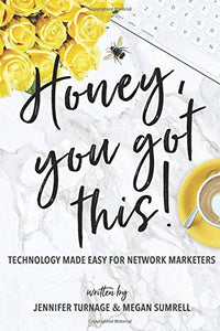 Honey, You Got This!: Technology Made Easy for Network Marketers