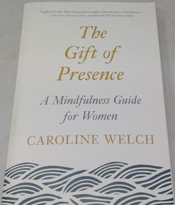 The Gift of Presence - A Mindfulness Guide for Women by Caroline Welch