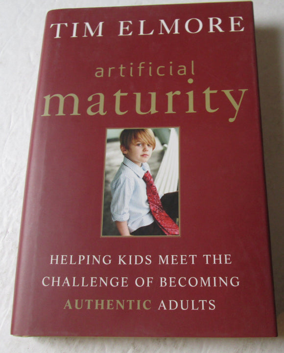 Artificial Maturity: Helping Kids Meet the Challenge of Becoming Authentic Adults