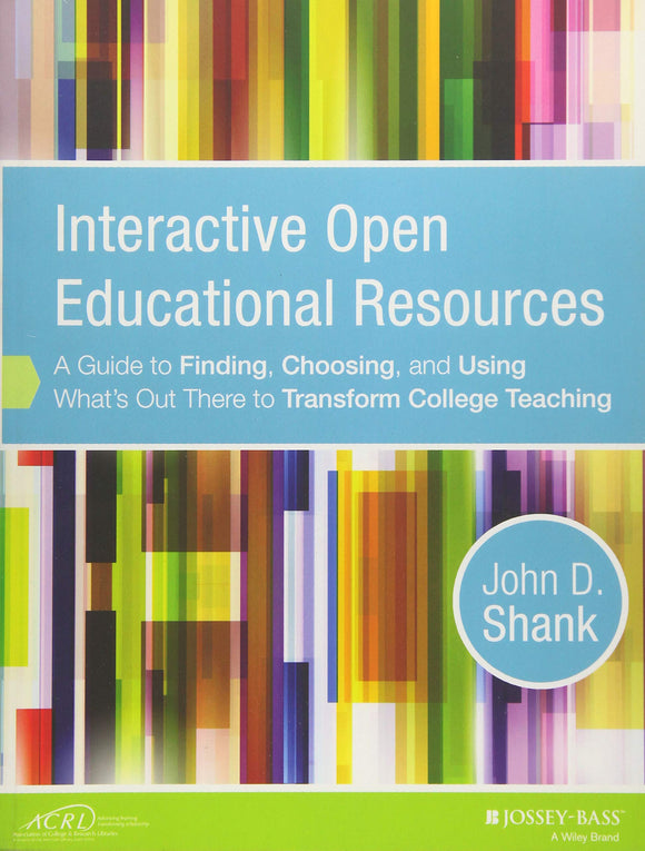 Interactive Open Educational Resources: A Guide to Finding, Choosing, and Using What's Out There to Transform College Teaching