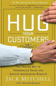 Hug Your Customers: The Proven Way to Personalize Sales and Achieve Astounding Results