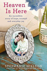 Heaven Is Here: An Incredible Story of Hope, Triumph, and Everyday Joy